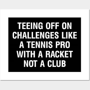 Teeing off on challenges like a Tennis pro with a racket, not a club Posters and Art